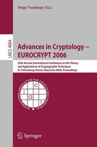 Cover image for Advances in Cryptology - EUROCRYPT 2006: 25th International Conference on the Theory and Applications of Cryptographic Techniques, St. Petersburg, Russia, May 28 - June 1, 2006, Proceedings