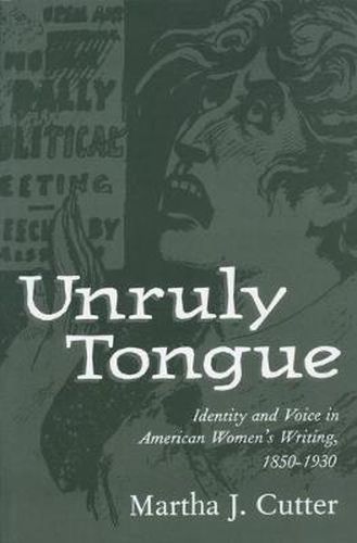 Cover image for Unruly Tongue: Identity and Voice in American Women's Writing, 1850-1930