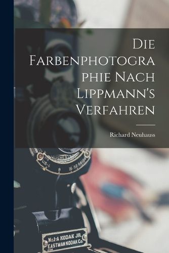 Cover image for Die Farbenphotographie Nach Lippmann's Verfahren