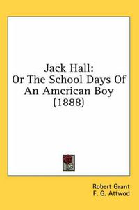 Cover image for Jack Hall: Or the School Days of an American Boy (1888)