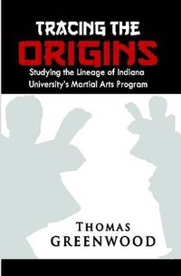 Cover image for Tracing the Origins: Studying the Lineage of Indiana University's Martial Arts Program