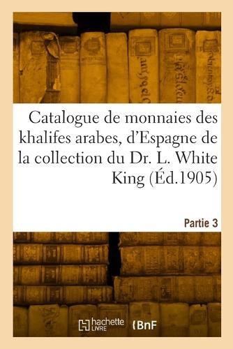 Cover image for Catalogue de monnaies des khalifes arabes, d'Espagne, de Maroc et d'Egypte, des Mamelouks
