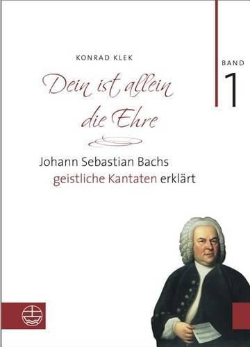 Cover image for Bach-Kantaten / Dein Ist Allein Die Ehre: Johann Sebastian Bachs Geistliche Kantaten Erklart. Band 1