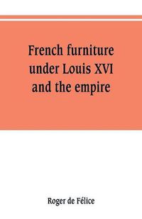 Cover image for French furniture under Louis XVI and the empire