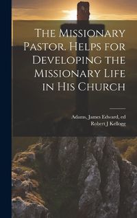 Cover image for The Missionary Pastor. Helps for Developing the Missionary Life in his Church