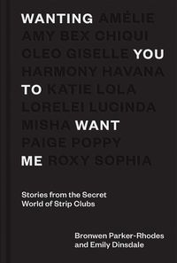 Cover image for Wanting You to Want Me: Stories from the Secret World of Strip Clubs