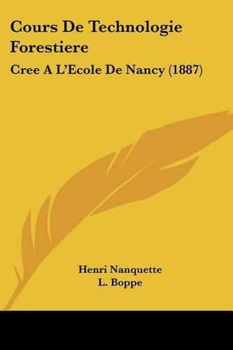 Cover image for Cours de Technologie Forestiere: Cree A L'Ecole de Nancy (1887)