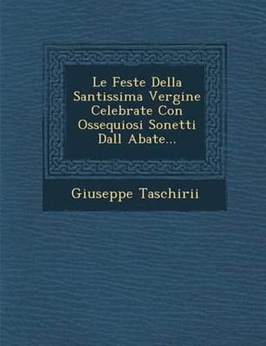 Cover image for Le Feste Della Santissima Vergine Celebrate Con Ossequiosi Sonetti Dall Abate...