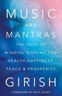 Cover image for Music and Mantras: The Yoga of Mindful Singing for Health, Happiness, Peace & Prosperity