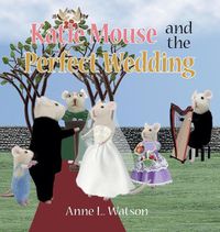 Cover image for Katie Mouse and the Perfect Wedding: A Flower Girl Story (Flower Girl Gift Edition)