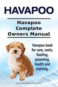 Cover image for Havapoo. Havapoo Complete Owners Manual. Havapoo book for care, costs, feeding, grooming, health and training.