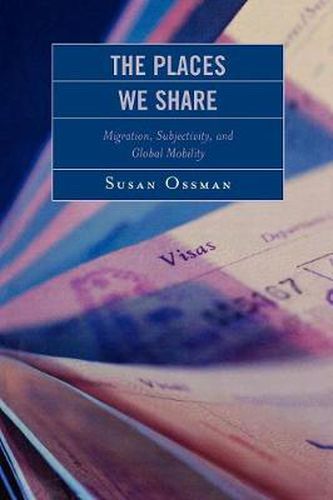 Cover image for The Places We Share: Migration, Subjectivity, and Global Mobility