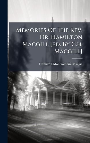 Cover image for Memories Of The Rev. Dr. Hamilton Macgill [ed. By C.h. Macgill]