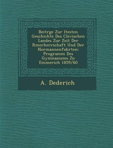Cover image for Beitr GE Zur Ltesten Geschichte Des Clevischen Landes Zur Zeit Der R Merherrschaft Und Der Normannenfahrten: Programm Des Gymnasiums Zu Emmerich 1859