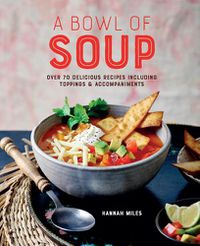 Cover image for A Bowl of Soup: Over 70 Delicious Recipes Including Toppings & Accompaniments