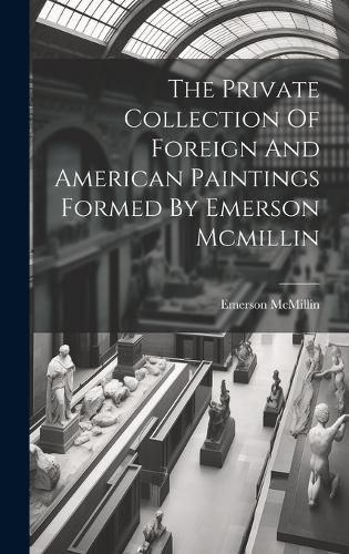 Cover image for The Private Collection Of Foreign And American Paintings Formed By Emerson Mcmillin