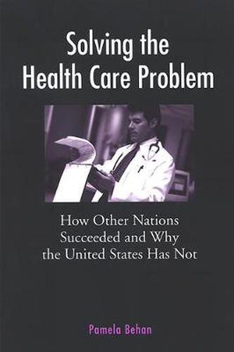 Cover image for Solving the Health Care Problem: How Other Nations Succeeded and Why the United States Has Not