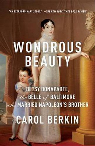 Wondrous Beauty: Betsy Bonaparte, the Belle of Baltimore Who Married Napoleon's Brother