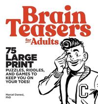 Cover image for Brain Teasers for Adults: 75 Large Print Puzzles, Riddles, and Games to Keep You on Your Toes