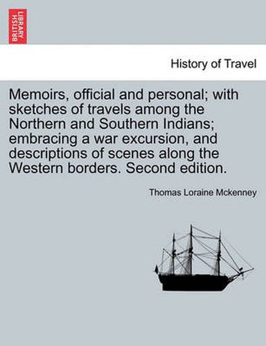 Cover image for Memoirs, Official and Personal; With Sketches of Travels Among the Northern and Southern Indians; Embracing a War Excursion, and Descriptions of Scenes Along the Western Borders. Second Edition.