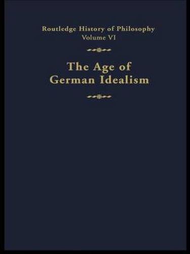 The Age of German Idealism: Routledge History of Philosophy Volume VI