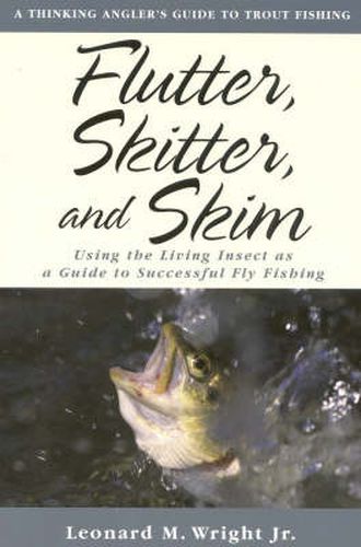 Cover image for Flutter, Skitter, and Skim: Using the Living Insect as a Guide for Successful Fly Fishing