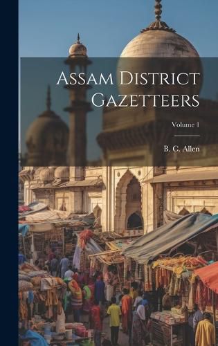 Cover image for Assam District Gazetteers; Volume 1