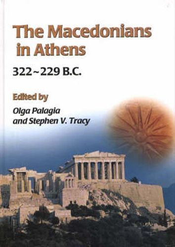 Cover image for The Macedonians in Athens, 322-229 B.C.: Proceedings of an International Conference held at the University of Athens, May 24-26, 2001