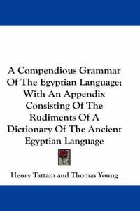 Cover image for A Compendious Grammar of the Egyptian Language; With an Appendix Consisting of the Rudiments of a Dictionary of the Ancient Egyptian Language