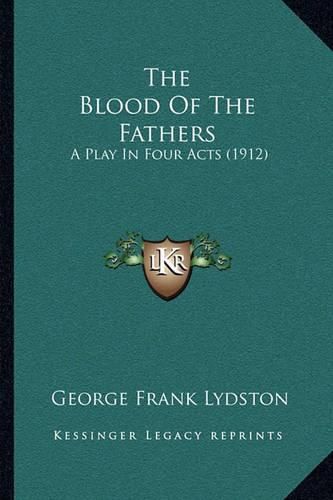 The Blood of the Fathers: A Play in Four Acts (1912)