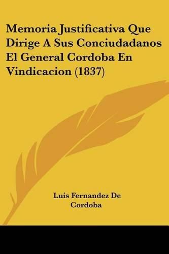 Cover image for Memoria Justificativa Que Dirige a Sus Conciudadanos El General Cordoba En Vindicacion (1837)