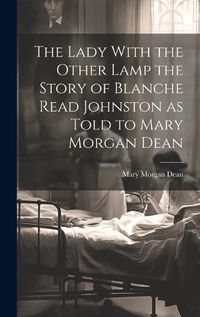 Cover image for The Lady With the Other Lamp the Story of Blanche Read Johnston as Told to Mary Morgan Dean