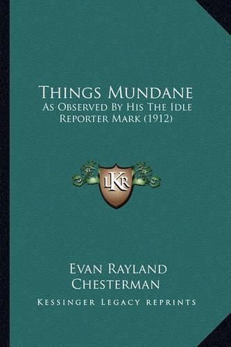 Cover image for Things Mundane: As Observed by His the Idle Reporter Mark (1912)