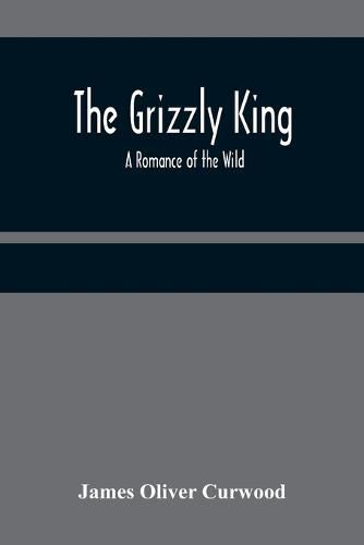 Cover image for The Grizzly King: A Romance of the Wild