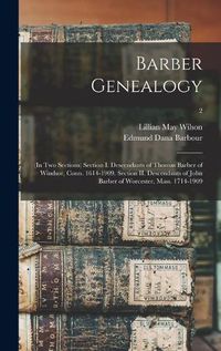 Cover image for Barber Genealogy: (in Two Sections) Section I. Descendants of Thomas Barber of Windsor, Conn. 1614-1909. Section II. Descendants of John Barber of Worcester, Mass. 1714-1909; 2