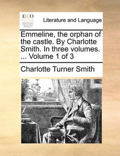 Cover image for Emmeline, the Orphan of the Castle. by Charlotte Smith. in Three Volumes. ... Volume 1 of 3