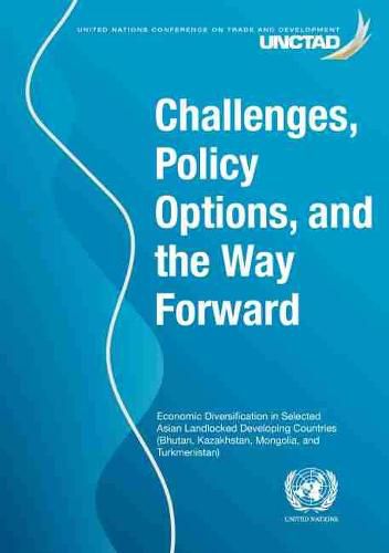 Challenges, policy options, and the way forward: economic diversification in selected Asian landlocked developing countries (Bhutan, Kazakhstan, Mongolia, and Turkmenistan)