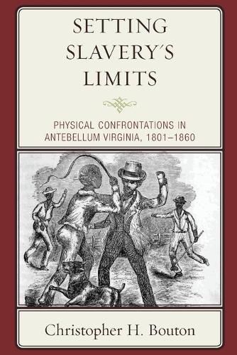 Setting Slavery's Limits: Physical Confrontations in Antebellum Virginia, 1801-1860