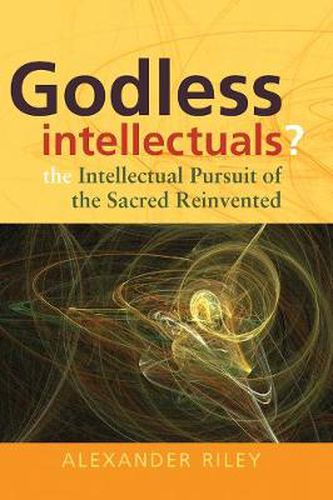 Cover image for Godless Intellectuals?: The Intellectual Pursuit of the Sacred Reinvented