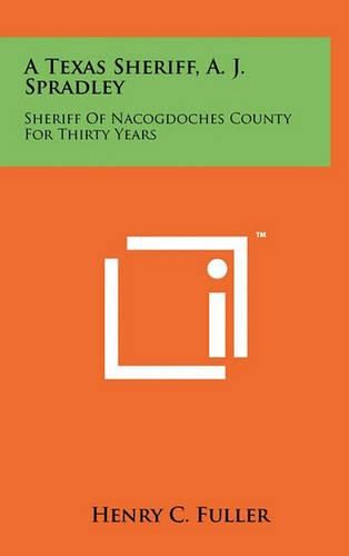 Cover image for A Texas Sheriff, A. J. Spradley: Sheriff of Nacogdoches County for Thirty Years