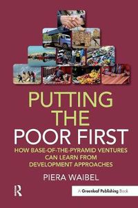 Cover image for Putting the Poor First: How Base-of-the-Pyramid Ventures Can Learn from Development Approaches