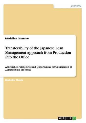 Cover image for Transferability of the Japanese Lean Management Approach from Production into the Office: Approaches, Perspectives and Opportunities for Optimization of Administrative Processes