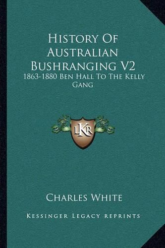 History of Australian Bushranging V2: 1863-1880 Ben Hall to the Kelly Gang