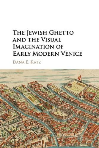 Cover image for The Jewish Ghetto and the Visual Imagination of Early Modern Venice