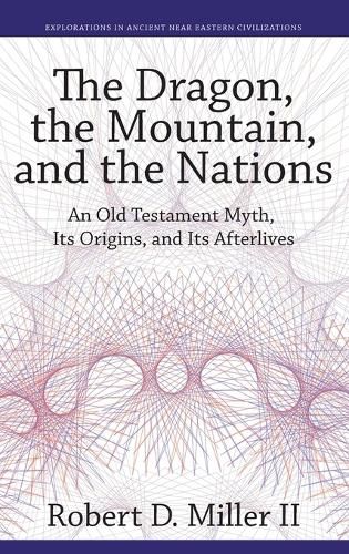 The Dragon, the Mountain, and the Nations: An Old Testament Myth, Its Origins, and Its Afterlives