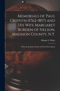 Cover image for Memorials of Paul Griffith (1762-1857) and His Wife Margaret Burden of Nelson, Madison County, N.Y.: With an Account of Some of Their Descendants