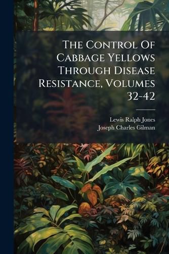 Cover image for The Control Of Cabbage Yellows Through Disease Resistance, Volumes 32-42