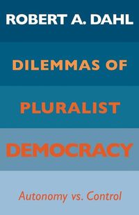 Cover image for Dilemmas of Pluralist Democracy: Autonomy vs. Control