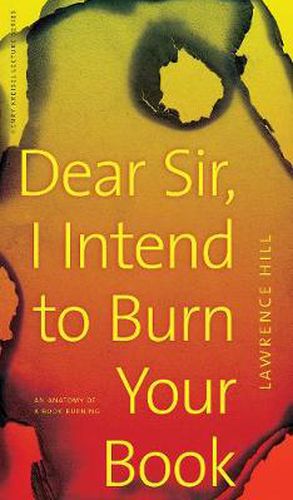 Cover image for Dear Sir, I Intend to Burn Your Book: An Anatomy of a Book Burning