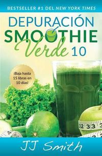 Cover image for Depuracion Smoothie Verde 10 (10-Day Green Smoothie Cleanse Spanish Edition)